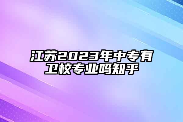 江苏2023年中专有卫校专业吗知乎